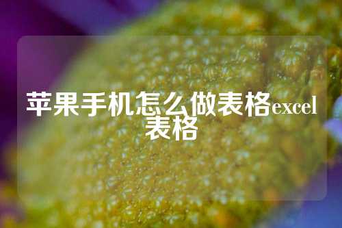 苹果手机怎么做表格excel表格