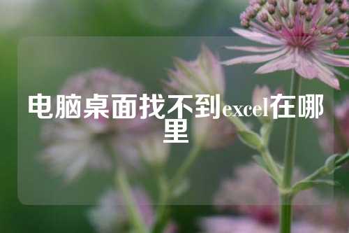 电脑桌面找不到excel在哪里