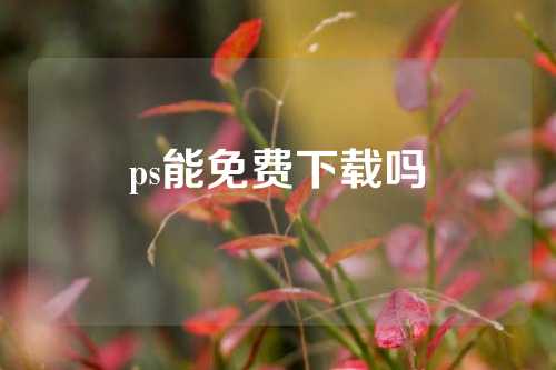 ps能免费下载吗