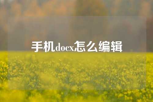 手机docx怎么编辑