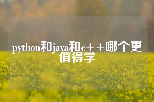 python和java和c++哪个更值得学