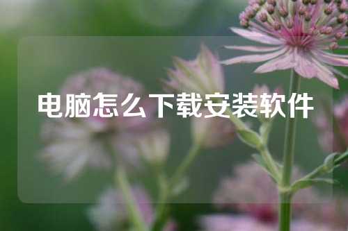 电脑怎么下载安装软件