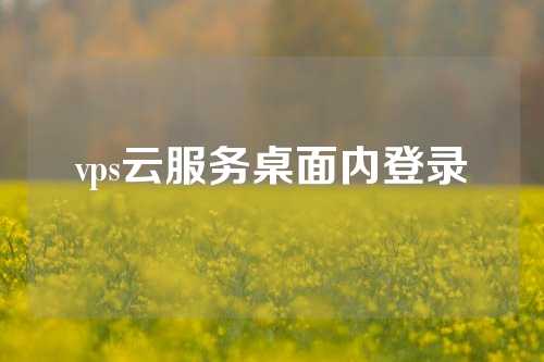 vps云服务桌面内登录