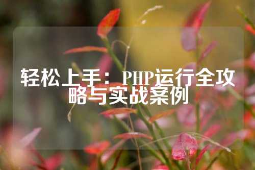 轻松上手：PHP运行全攻略与实战案例