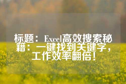 标题：Excel高效搜索秘籍：一键找到关键字，工作效率翻倍！