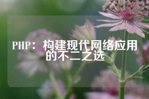 PHP：构建现代网络应用的不二之选