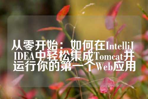 从零开始：如何在IntelliJ IDEA中轻松集成Tomcat并运行你的第一个Web应用