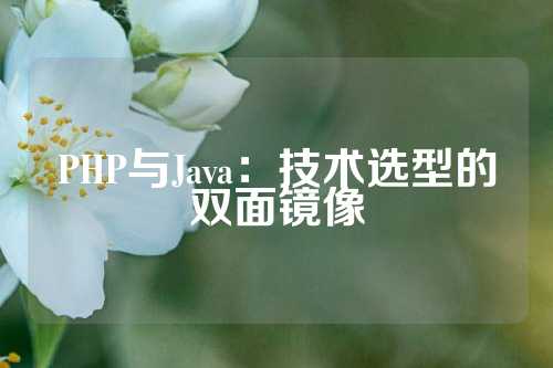 PHP与Java：技术选型的双面镜像