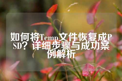 如何将Temp文件恢复成PSD？详细步骤与成功案例解析