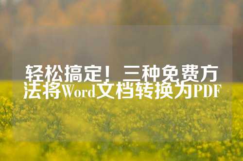 轻松搞定！三种免费方法将Word文档转换为PDF