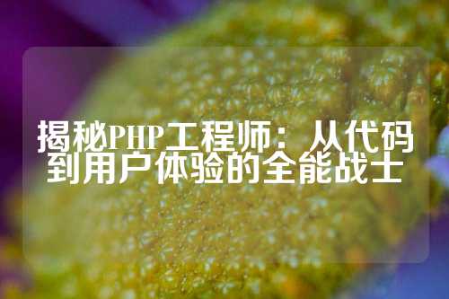 揭秘PHP工程师：从代码到用户体验的全能战士