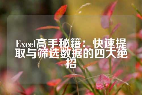 Excel高手秘籍：快速提取与筛选数据的四大绝招