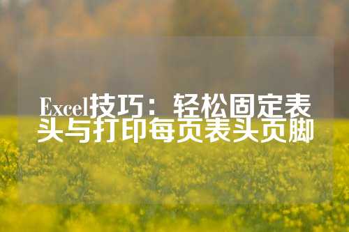 Excel技巧：轻松固定表头与打印每页表头页脚