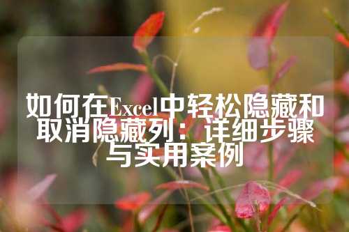 如何在Excel中轻松隐藏和取消隐藏列：详细步骤与实用案例