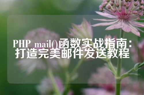 PHP mail()函数实战指南：打造完美邮件发送教程